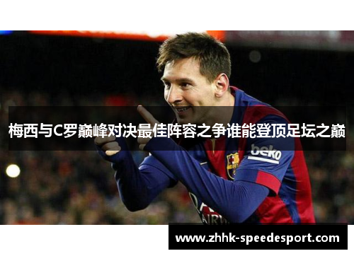 梅西与C罗巅峰对决最佳阵容之争谁能登顶足坛之巅