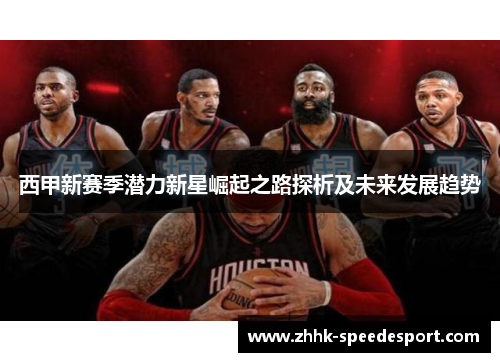 西甲新赛季潜力新星崛起之路探析及未来发展趋势
