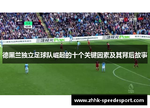 德黑兰独立足球队崛起的十个关键因素及其背后故事