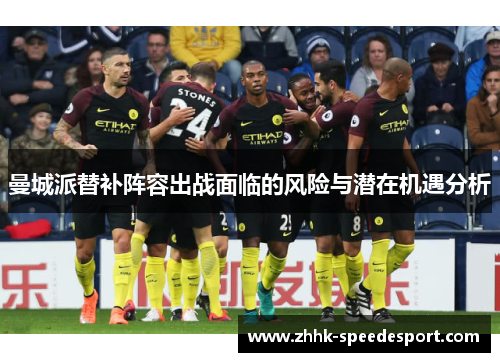 曼城派替补阵容出战面临的风险与潜在机遇分析