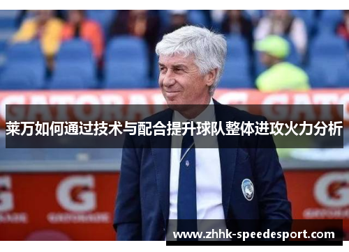 莱万如何通过技术与配合提升球队整体进攻火力分析