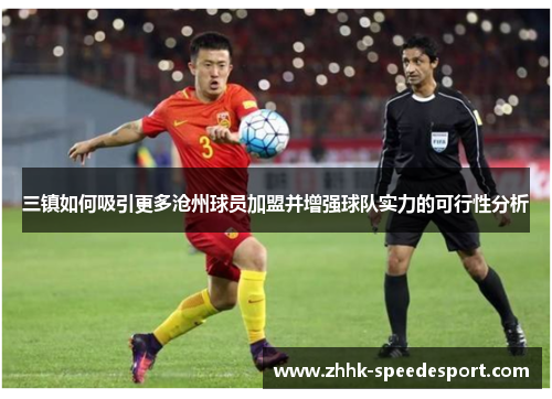 三镇如何吸引更多沧州球员加盟并增强球队实力的可行性分析