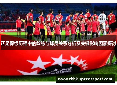 辽足保级历程中的教练与球员关系分析及关键影响因素探讨