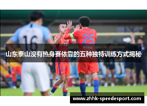 山东泰山没有热身赛依靠的五种独特训练方式揭秘