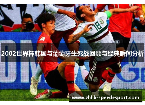 2002世界杯韩国与葡萄牙生死战回顾与经典瞬间分析