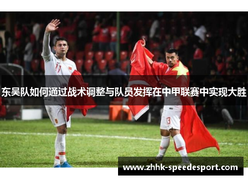 东吴队如何通过战术调整与队员发挥在中甲联赛中实现大胜