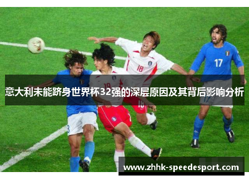 意大利未能跻身世界杯32强的深层原因及其背后影响分析