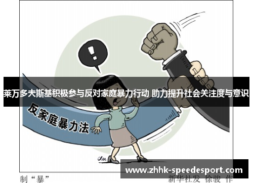 莱万多夫斯基积极参与反对家庭暴力行动 助力提升社会关注度与意识