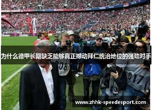 为什么德甲长期缺乏能够真正撼动拜仁统治地位的强劲对手